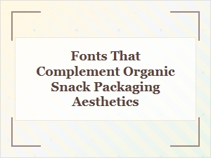 Choosing Fonts That Enhance Organic Snack Packaging Design